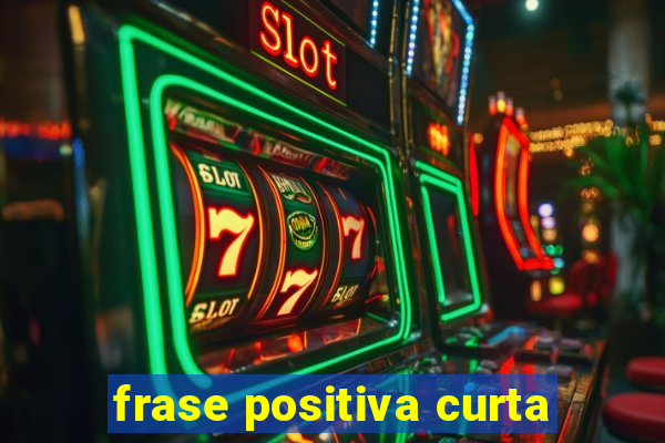 frase positiva curta